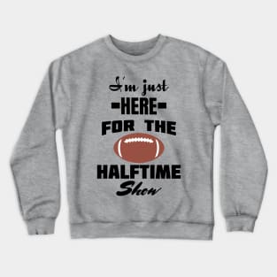 i'm just here for the halftime show Crewneck Sweatshirt